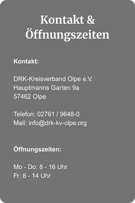 Öffnungszeiten: Montag bis Donnerstag von 8 bis 16 Uhr und Freitag von 8 bis 14 Uhr; Telefonnummer: 02761 / 9648-0, Mail: info@drk-kv-olpe.org